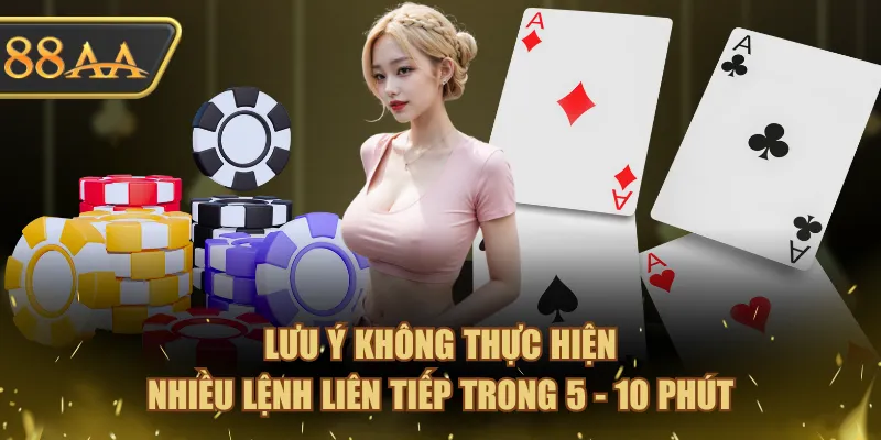 Lưu ý không thực hiện nhiều lệnh liên tiếp trong 5 - 10 phút